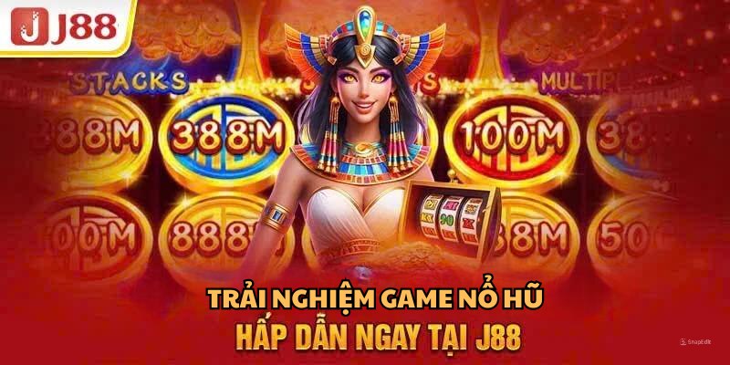 Top 4 Game Nổ Hũ Siêu HOT Siêu Lợi Nhuận Tại J88