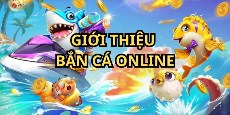 Bắn cá online là trò thú vị kiếm tiền nhanh chóng