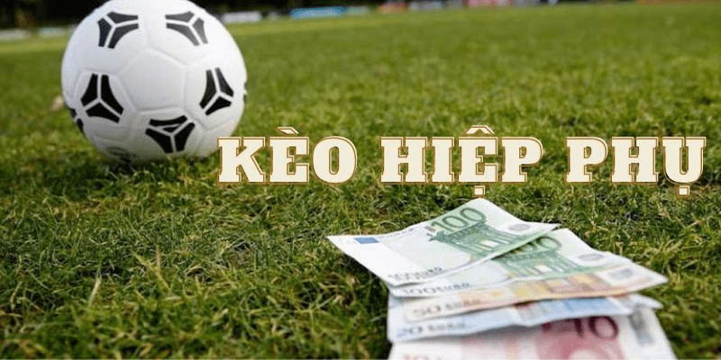 Kèo hiệp phụ đang là lựa chọn cá cược yêu thích của nhiều bet thủ