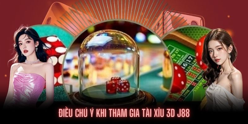 Khách hàng tham gia Tài Xỉu 3D J88 cần lưu ý