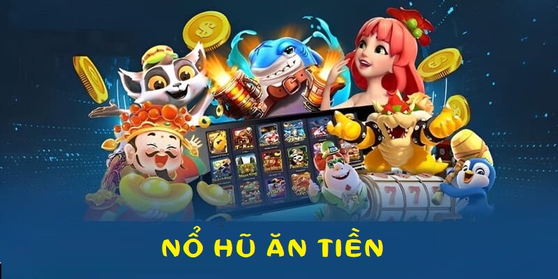 Nổ hũ ăn tiền – Mẹo săn hũ trúng lớn không trượt phát nào