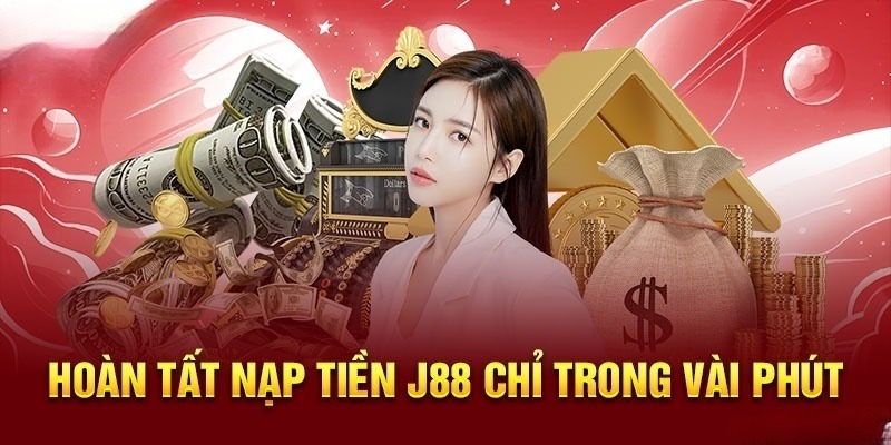 Quy trình nạp tiền J88 nhanh chóng và thuận tiện