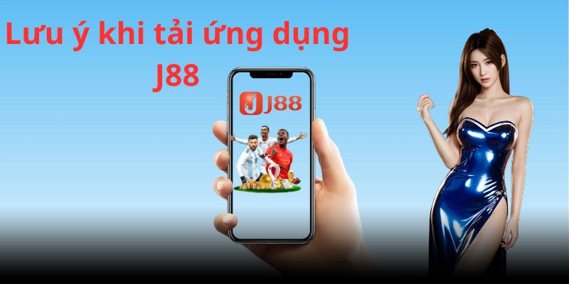 Hội viên cần đặc biệt lưu ý khi tải app J88